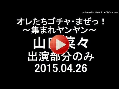 オレたちゴチャ・まぜっ！～集まれヤンヤン～ 　山田菜々出演部分のみ 2015.04.26